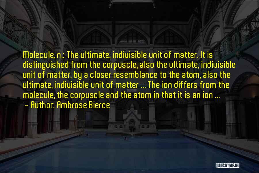 Ambrose Bierce Quotes: Molecule, N.: The Ultimate, Indivisible Unit Of Matter. It Is Distinguished From The Corpuscle, Also The Ultimate, Indivisible Unit Of