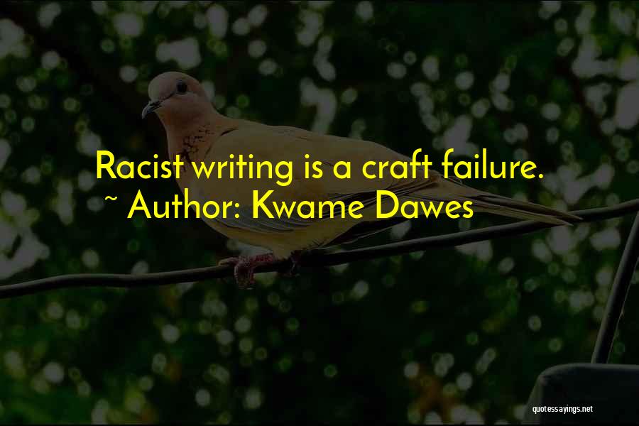 Kwame Dawes Quotes: Racist Writing Is A Craft Failure.