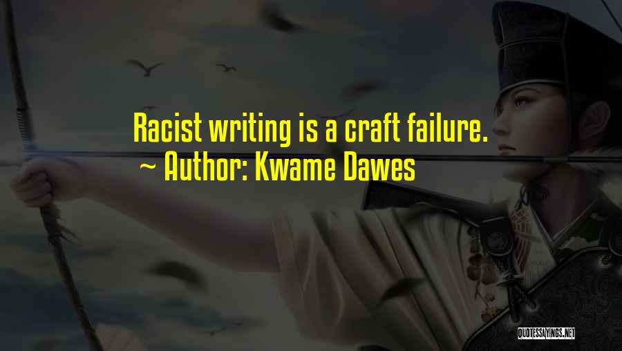 Kwame Dawes Quotes: Racist Writing Is A Craft Failure.