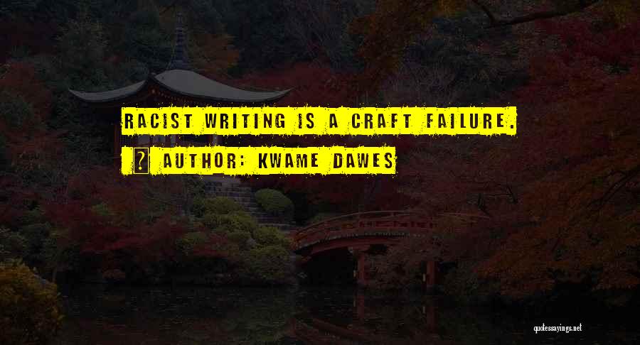 Kwame Dawes Quotes: Racist Writing Is A Craft Failure.