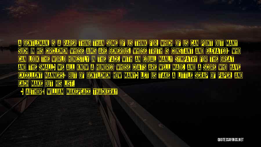 William Makepeace Thackeray Quotes: A Gentleman, Is A Rarer Thing Than Some Of Us Think For. Which Of Us Can Point Out Many Such