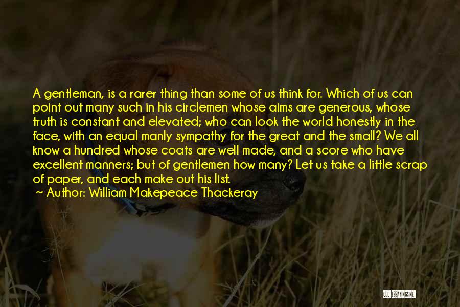 William Makepeace Thackeray Quotes: A Gentleman, Is A Rarer Thing Than Some Of Us Think For. Which Of Us Can Point Out Many Such