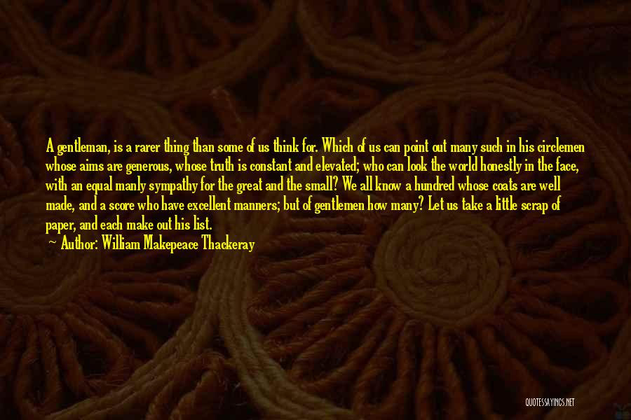 William Makepeace Thackeray Quotes: A Gentleman, Is A Rarer Thing Than Some Of Us Think For. Which Of Us Can Point Out Many Such