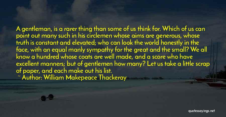 William Makepeace Thackeray Quotes: A Gentleman, Is A Rarer Thing Than Some Of Us Think For. Which Of Us Can Point Out Many Such