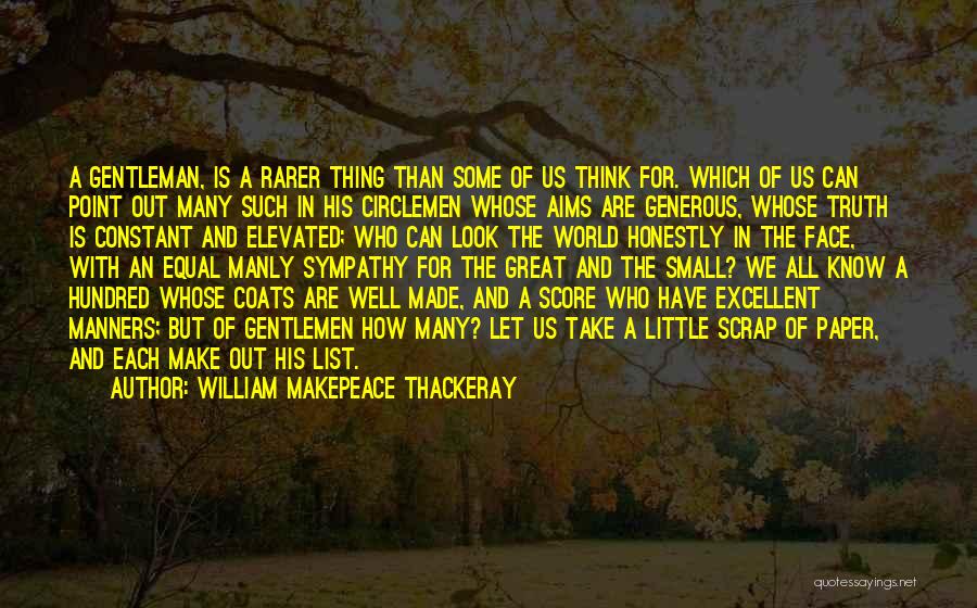 William Makepeace Thackeray Quotes: A Gentleman, Is A Rarer Thing Than Some Of Us Think For. Which Of Us Can Point Out Many Such