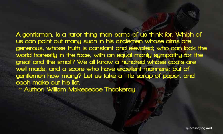 William Makepeace Thackeray Quotes: A Gentleman, Is A Rarer Thing Than Some Of Us Think For. Which Of Us Can Point Out Many Such