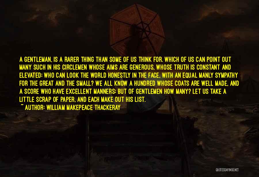 William Makepeace Thackeray Quotes: A Gentleman, Is A Rarer Thing Than Some Of Us Think For. Which Of Us Can Point Out Many Such