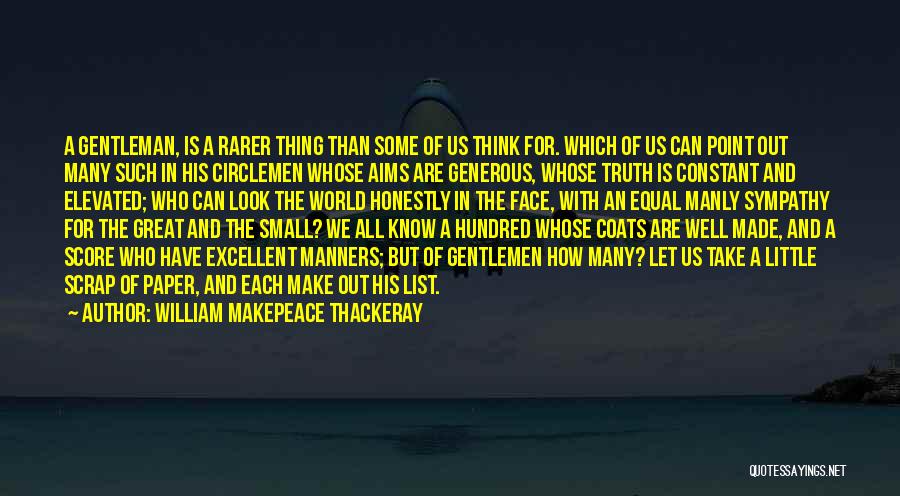 William Makepeace Thackeray Quotes: A Gentleman, Is A Rarer Thing Than Some Of Us Think For. Which Of Us Can Point Out Many Such