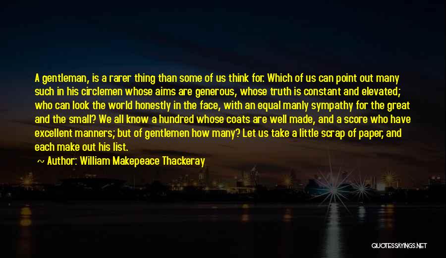 William Makepeace Thackeray Quotes: A Gentleman, Is A Rarer Thing Than Some Of Us Think For. Which Of Us Can Point Out Many Such