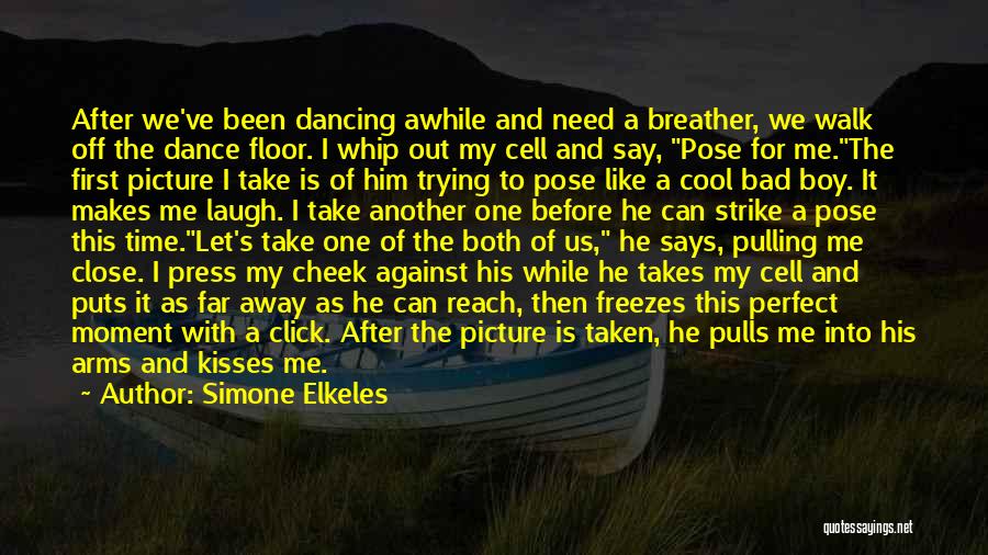 Simone Elkeles Quotes: After We've Been Dancing Awhile And Need A Breather, We Walk Off The Dance Floor. I Whip Out My Cell