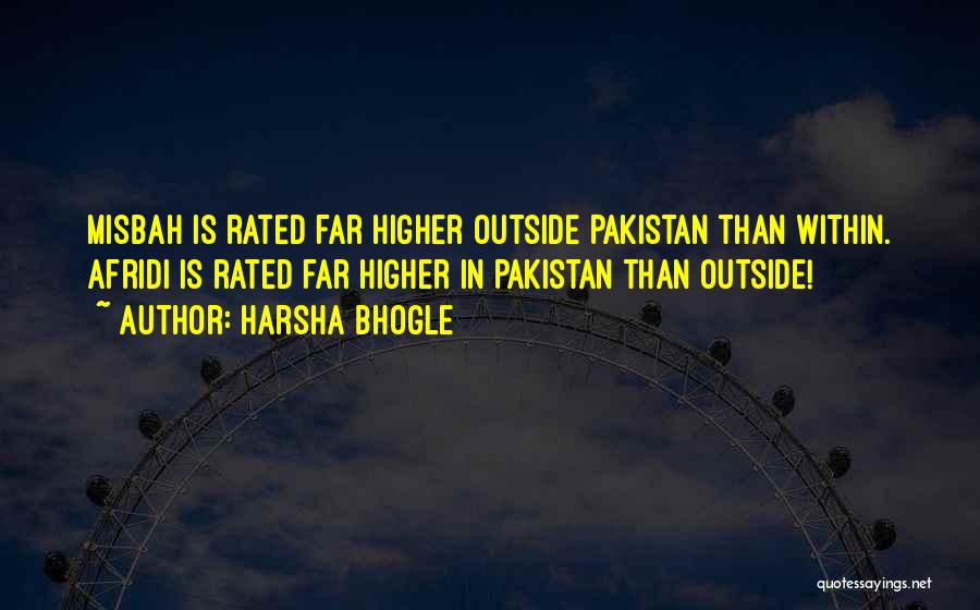Harsha Bhogle Quotes: Misbah Is Rated Far Higher Outside Pakistan Than Within. Afridi Is Rated Far Higher In Pakistan Than Outside!