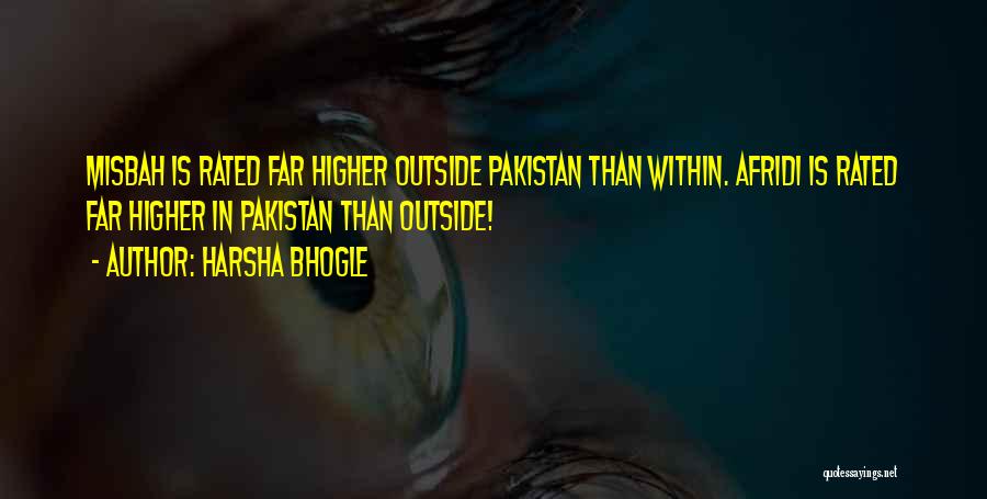 Harsha Bhogle Quotes: Misbah Is Rated Far Higher Outside Pakistan Than Within. Afridi Is Rated Far Higher In Pakistan Than Outside!