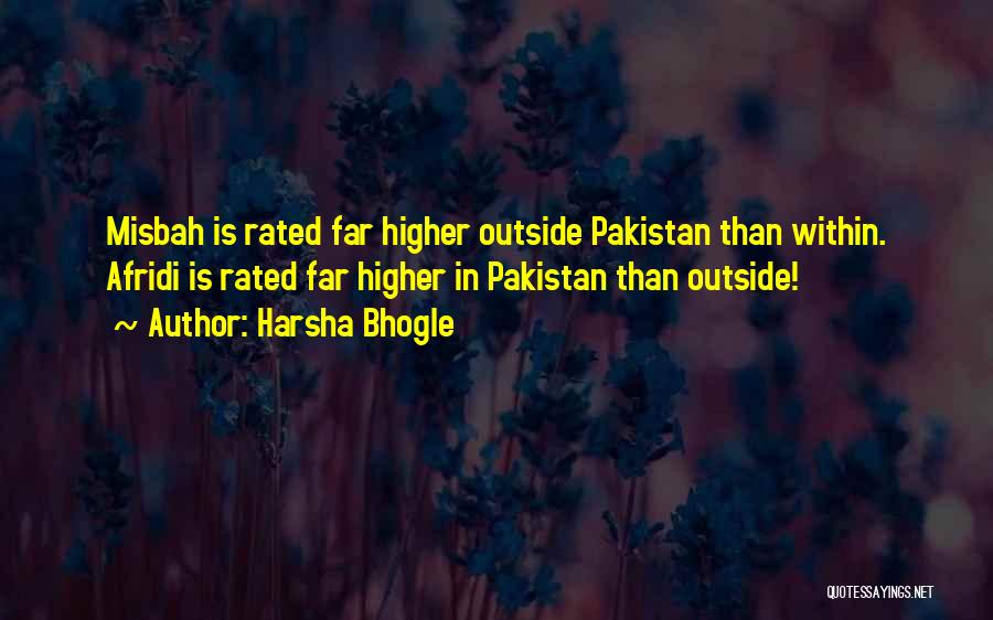 Harsha Bhogle Quotes: Misbah Is Rated Far Higher Outside Pakistan Than Within. Afridi Is Rated Far Higher In Pakistan Than Outside!