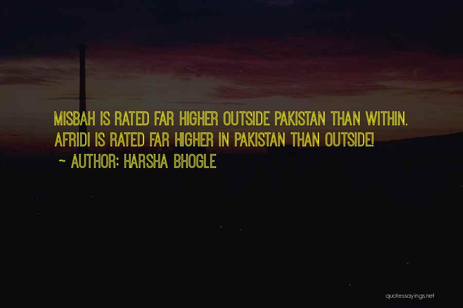 Harsha Bhogle Quotes: Misbah Is Rated Far Higher Outside Pakistan Than Within. Afridi Is Rated Far Higher In Pakistan Than Outside!