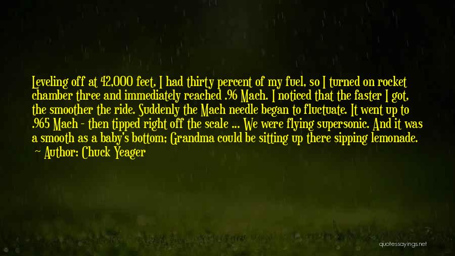 Chuck Yeager Quotes: Leveling Off At 42,000 Feet, I Had Thirty Percent Of My Fuel, So I Turned On Rocket Chamber Three And