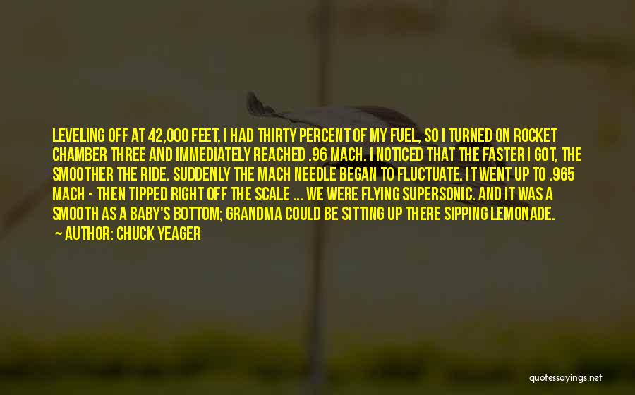 Chuck Yeager Quotes: Leveling Off At 42,000 Feet, I Had Thirty Percent Of My Fuel, So I Turned On Rocket Chamber Three And