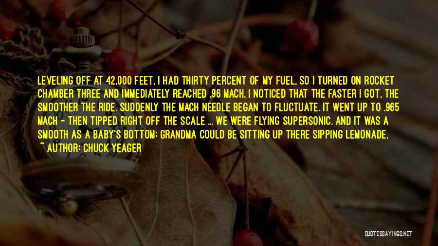 Chuck Yeager Quotes: Leveling Off At 42,000 Feet, I Had Thirty Percent Of My Fuel, So I Turned On Rocket Chamber Three And