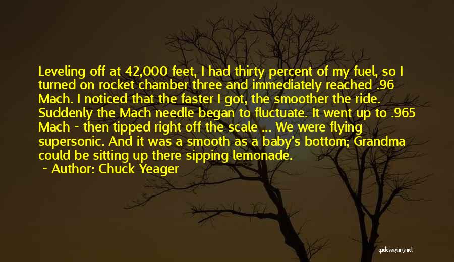 Chuck Yeager Quotes: Leveling Off At 42,000 Feet, I Had Thirty Percent Of My Fuel, So I Turned On Rocket Chamber Three And