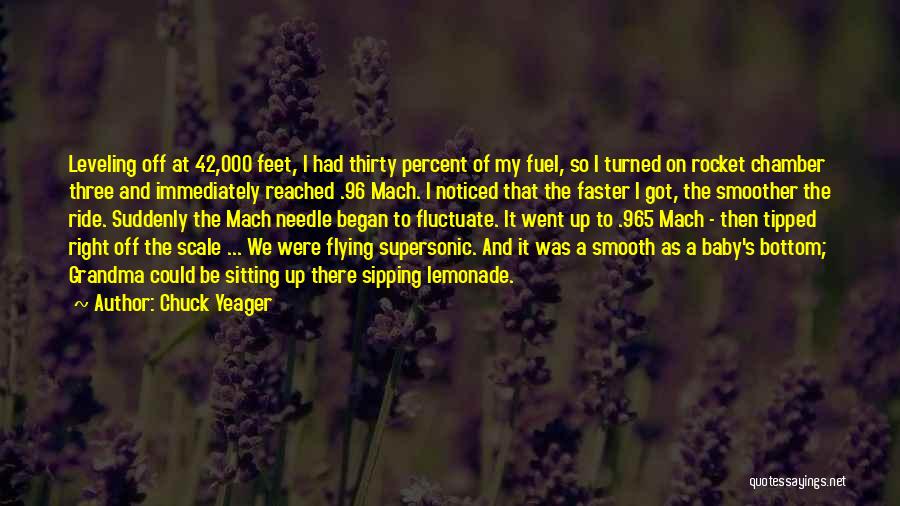 Chuck Yeager Quotes: Leveling Off At 42,000 Feet, I Had Thirty Percent Of My Fuel, So I Turned On Rocket Chamber Three And