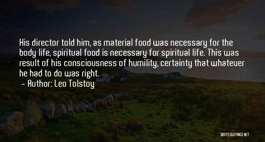 Leo Tolstoy Quotes: His Director Told Him, As Material Food Was Necessary For The Body Life, Spiritual Food Is Necessary For Spiritual Life.