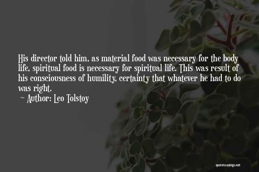 Leo Tolstoy Quotes: His Director Told Him, As Material Food Was Necessary For The Body Life, Spiritual Food Is Necessary For Spiritual Life.