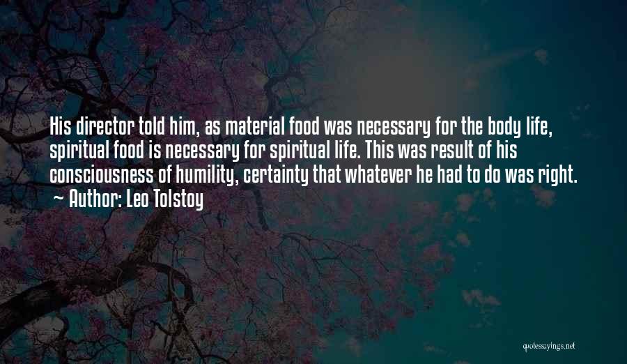Leo Tolstoy Quotes: His Director Told Him, As Material Food Was Necessary For The Body Life, Spiritual Food Is Necessary For Spiritual Life.