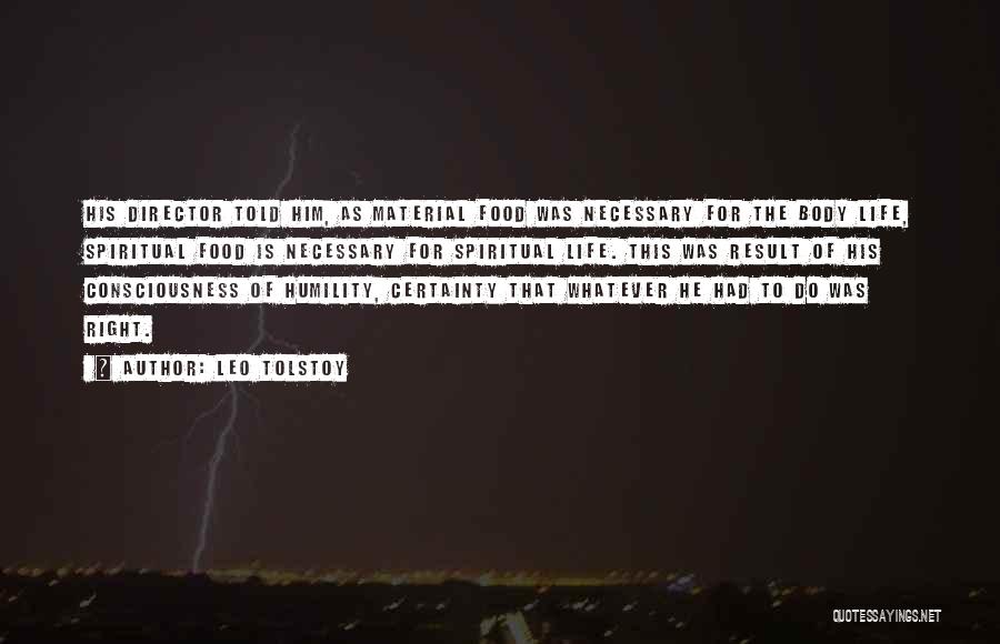 Leo Tolstoy Quotes: His Director Told Him, As Material Food Was Necessary For The Body Life, Spiritual Food Is Necessary For Spiritual Life.
