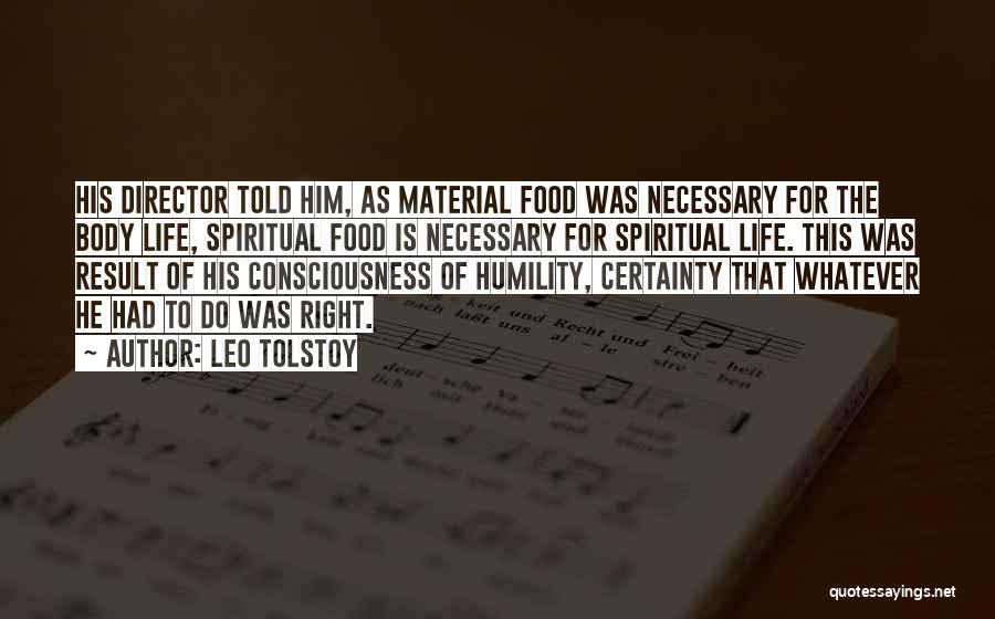 Leo Tolstoy Quotes: His Director Told Him, As Material Food Was Necessary For The Body Life, Spiritual Food Is Necessary For Spiritual Life.