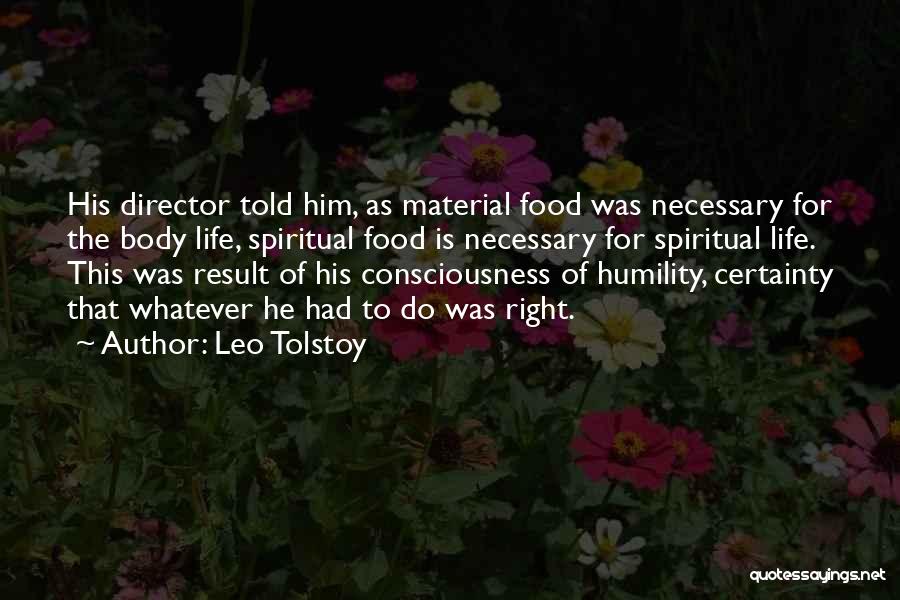 Leo Tolstoy Quotes: His Director Told Him, As Material Food Was Necessary For The Body Life, Spiritual Food Is Necessary For Spiritual Life.