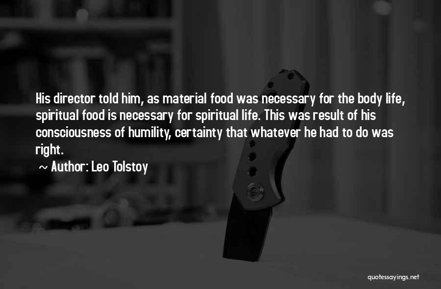 Leo Tolstoy Quotes: His Director Told Him, As Material Food Was Necessary For The Body Life, Spiritual Food Is Necessary For Spiritual Life.