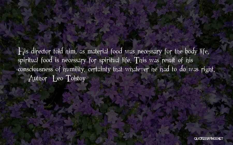 Leo Tolstoy Quotes: His Director Told Him, As Material Food Was Necessary For The Body Life, Spiritual Food Is Necessary For Spiritual Life.