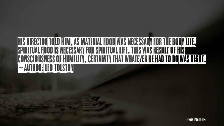 Leo Tolstoy Quotes: His Director Told Him, As Material Food Was Necessary For The Body Life, Spiritual Food Is Necessary For Spiritual Life.