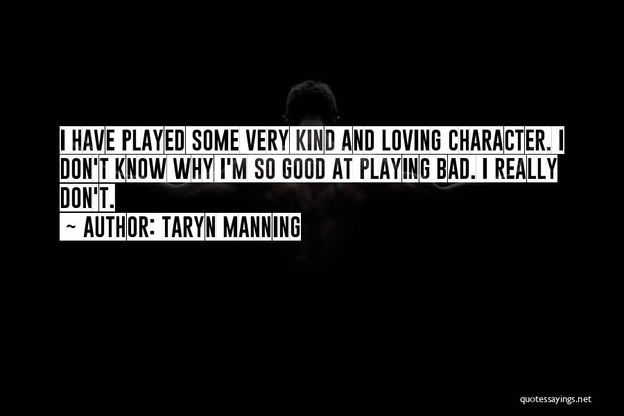 Taryn Manning Quotes: I Have Played Some Very Kind And Loving Character. I Don't Know Why I'm So Good At Playing Bad. I