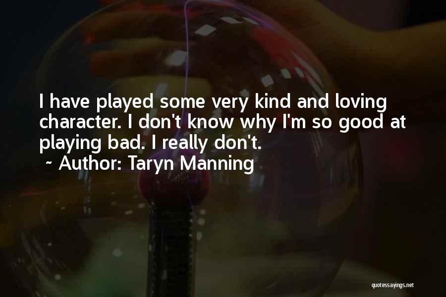 Taryn Manning Quotes: I Have Played Some Very Kind And Loving Character. I Don't Know Why I'm So Good At Playing Bad. I