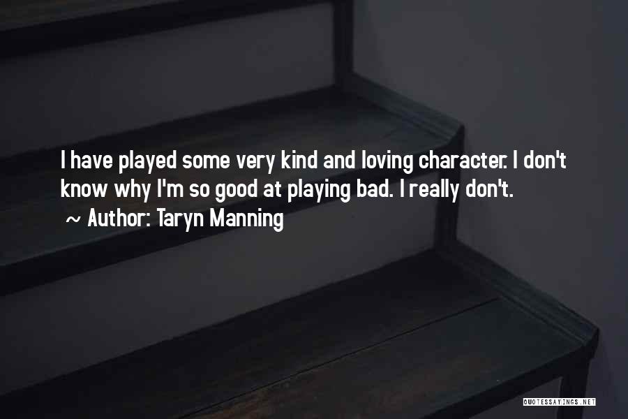 Taryn Manning Quotes: I Have Played Some Very Kind And Loving Character. I Don't Know Why I'm So Good At Playing Bad. I