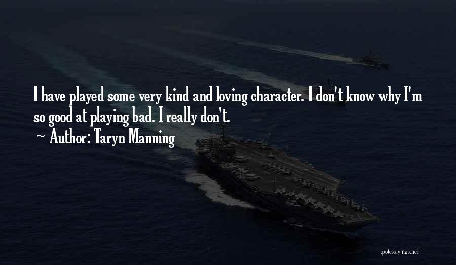 Taryn Manning Quotes: I Have Played Some Very Kind And Loving Character. I Don't Know Why I'm So Good At Playing Bad. I