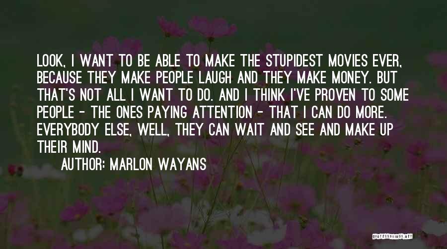 Marlon Wayans Quotes: Look, I Want To Be Able To Make The Stupidest Movies Ever, Because They Make People Laugh And They Make