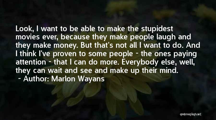Marlon Wayans Quotes: Look, I Want To Be Able To Make The Stupidest Movies Ever, Because They Make People Laugh And They Make