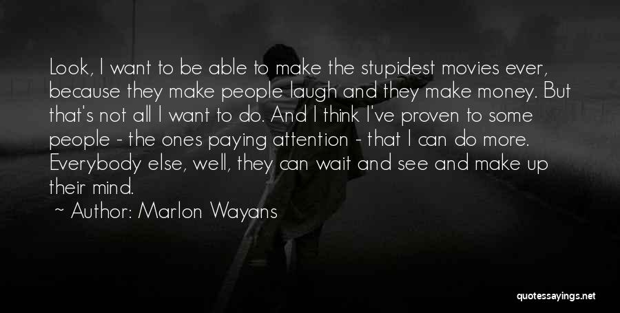 Marlon Wayans Quotes: Look, I Want To Be Able To Make The Stupidest Movies Ever, Because They Make People Laugh And They Make