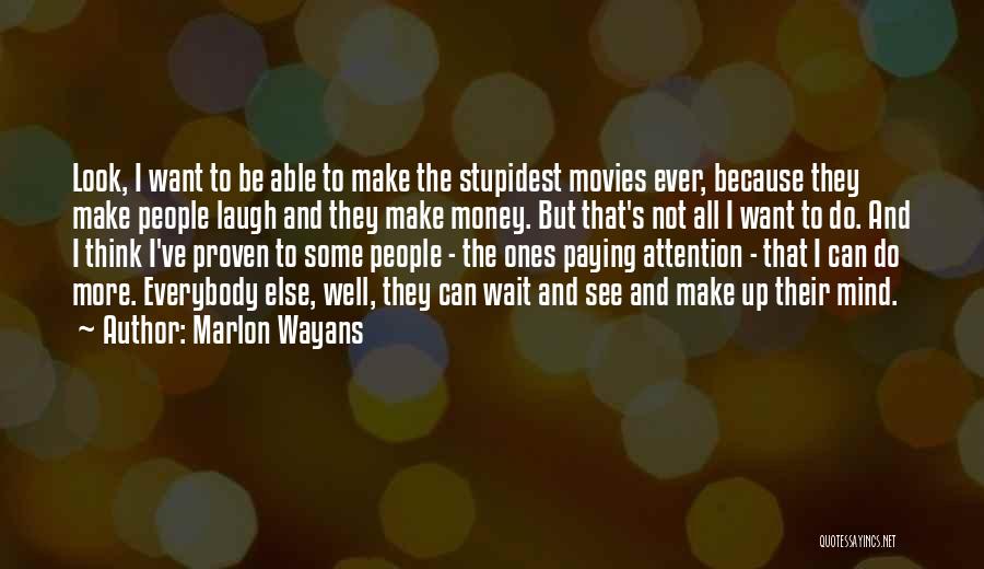 Marlon Wayans Quotes: Look, I Want To Be Able To Make The Stupidest Movies Ever, Because They Make People Laugh And They Make