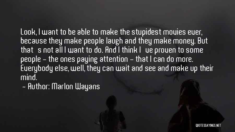 Marlon Wayans Quotes: Look, I Want To Be Able To Make The Stupidest Movies Ever, Because They Make People Laugh And They Make