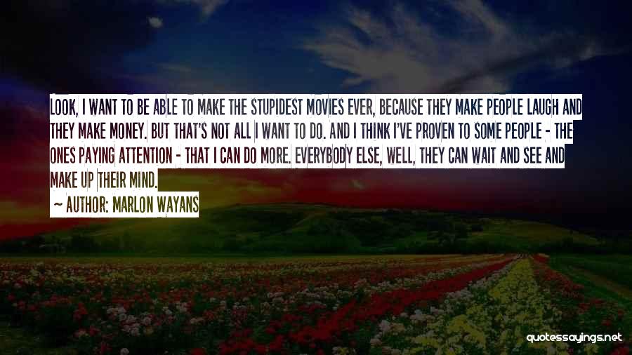 Marlon Wayans Quotes: Look, I Want To Be Able To Make The Stupidest Movies Ever, Because They Make People Laugh And They Make