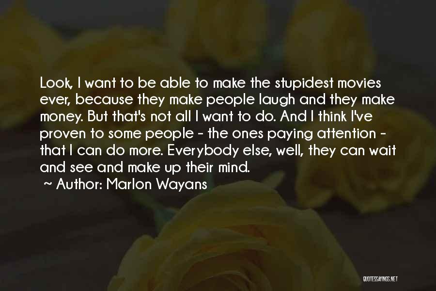 Marlon Wayans Quotes: Look, I Want To Be Able To Make The Stupidest Movies Ever, Because They Make People Laugh And They Make