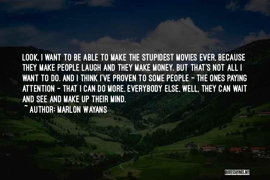 Marlon Wayans Quotes: Look, I Want To Be Able To Make The Stupidest Movies Ever, Because They Make People Laugh And They Make