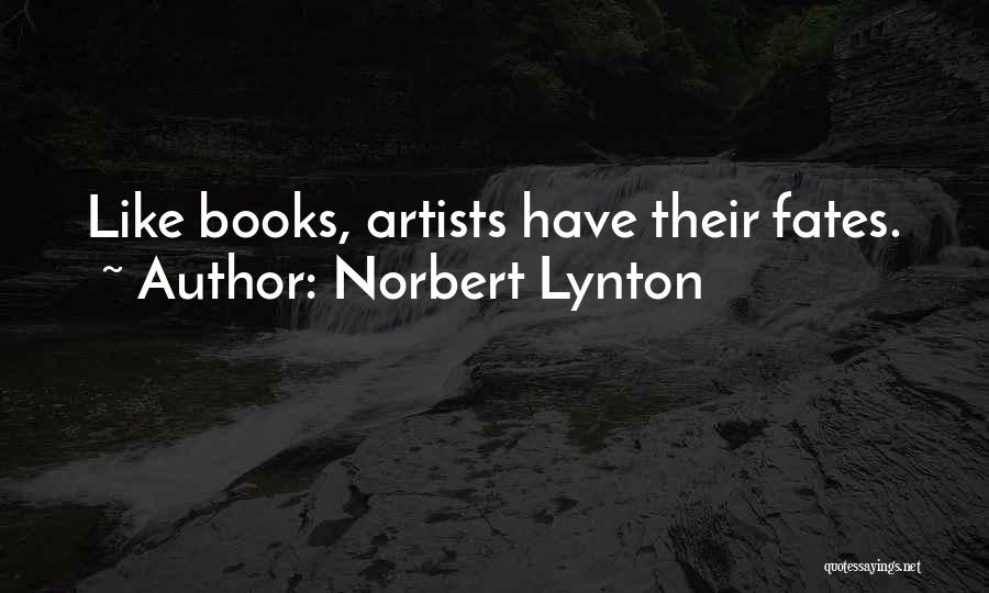 Norbert Lynton Quotes: Like Books, Artists Have Their Fates.