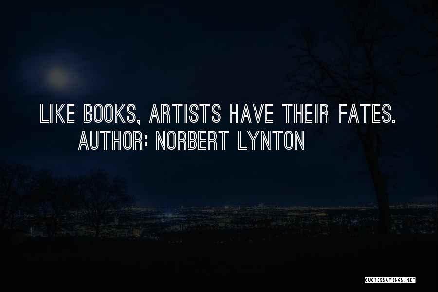 Norbert Lynton Quotes: Like Books, Artists Have Their Fates.