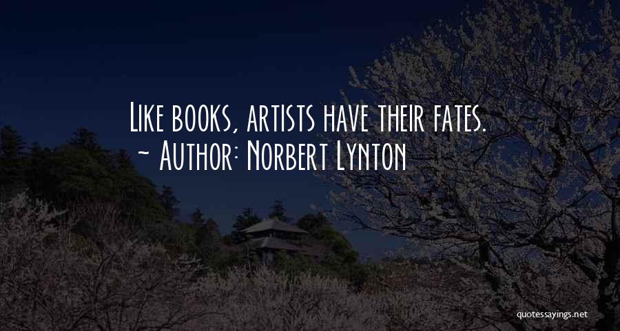 Norbert Lynton Quotes: Like Books, Artists Have Their Fates.