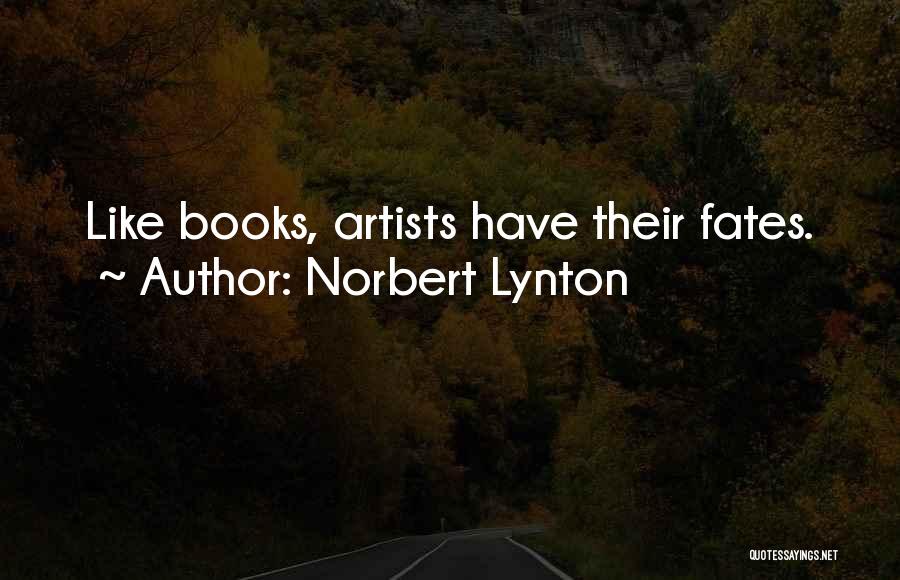 Norbert Lynton Quotes: Like Books, Artists Have Their Fates.