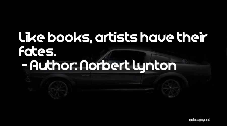 Norbert Lynton Quotes: Like Books, Artists Have Their Fates.