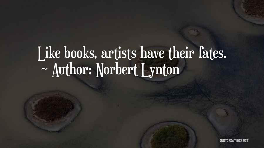 Norbert Lynton Quotes: Like Books, Artists Have Their Fates.